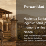 Hacienda Santa Isabel y El Ingenio: tierra, poder y memoria en los valles de Nasca