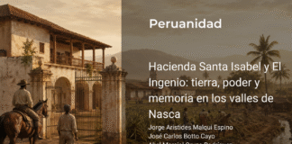 Hacienda Santa Isabel y El Ingenio: tierra, poder y memoria en los valles de Nasca